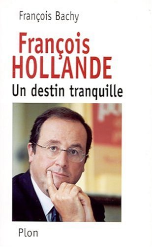Fran�ois Hollande - Un destin tranquille