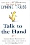 Talk to the Hand: The Utter Bloody Rudeness of the World Today, or Six Good Reasons to Stay Home and Bolt the Door