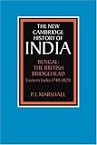 Bengal: The British Bridgehead: Eastern India 1740-1828 (The New Cambridge History of India)
