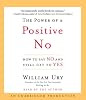 The Power of a Positive No: How to Say No and Still Get to Yes