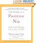 The Power of a Positive No: How to Say No and Still Get to Yes
