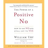 The Power of a Positive No: How to Say No and Still Get to Yesby William Ury