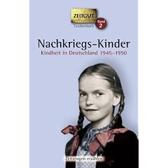 Nachkriegs-Kinder: Kindheit in Deutschland 1945-1950. 67 Geschichten und Berichte von Zeitzeugen
