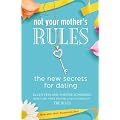 Not Your Mother's Rules: The New Secrets for Dating