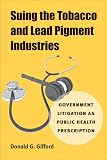 Suing the Tobacco and Lead Pigment Industries: Government Litigation as Public Health Prescription