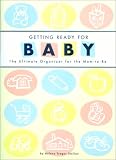 Getting Ready for Baby: The Ultimate Organizer for the Mom-To-Be