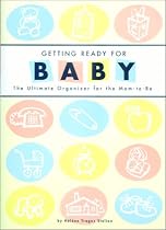Getting Ready for Baby: The Ultimate Organizer for the Mom to Be