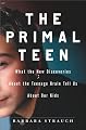 The Primal Teen: What the New Discoveries About the Teenage Brain Tell Us About Our Kids