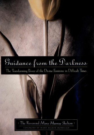 Guidance from the Darkness: The Transforming Power of the Divine Feminine in Difficult Times