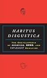 Habitus Disgustica: The Encyclopedia of Annoying, Rude, and Unpleasant Behavior