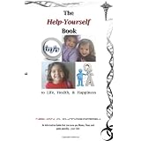 The Help-Yourself Book to Life, Health, & Happiness: 'An Informative Guide that can save you Money, Time, and quite possibly....your Life!