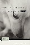 The Difficulty of Being a Dog The Difficulty of Being a Dog