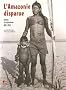 L'Amazonie disparue : Indiens et explorateurs 1825-1930
