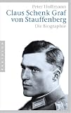 Claus Schenk Graf von Stauffenberg: Die Biographie - Peter Hoffmann