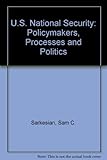 U.S. national security : policymakers, processes, and politics