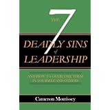 the 7 deadly sins of leadership and how to overcome them in yourself and others