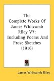  : The Complete Works Of James Whitcomb Riley V7: Including Poems And Prose Sketches (1916)