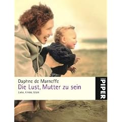 Die Lust, Mutter zu sein: Liebe, Kinder, Gl�ck