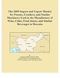 The 2009 Import and Export Market for Presses, Crushers, and Similar Machinery Used in the Manufacture of Wine, Cider, Fruit Juices, and Similar Beverages in Slovenia