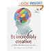 Be Incredibly Creative: 52 Brilliant Little Ideas for Honing Your Mind (52 Brilliant Little Ideas)