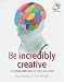 Be Incredibly Creative: 52 Brilliant Little Ideas for Honing Your Mind (52 Brilliant Little Ideas)