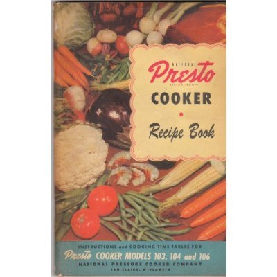 National Presto Cooker Recipe Book: Instructions and Cooking Time Tables for Models 103, 104 and 106