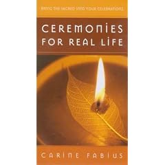 Ceremonies for Real Life: Ten Ways to Bring the Sacred to All Occasions