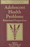 Adolescent Health Problems: Behavioral Perspectives (Advances in Pediatric Psychology Series)