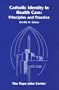 Catholic Identity in Health Care: Principles and Practice
