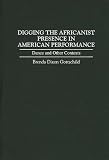 Digging the Africanist Presence in American Performance: Dance and Other Contexts (Contributions in Afro-American and African Studies)