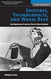 Spitfires, Thunderbolts, and Warm Beer: An American Fighter Pilot Over Europe (The Warriors)