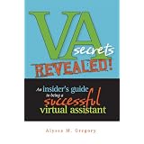 VA Secrets Revealed! An Insider's Guide to Being a Successful Virtual Assistant