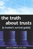 The Truth About Trusts, A Trustee`s Survival Guide