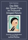 Das Bild der Neuen Frau im Frühwerk Irmgard Keuns: Entwürfe von Weiblichkeit am Ende der Weimarer Republik (German Edition)