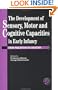 The Development Of Sensory, Motor And Cognitive Capacities In Early Infancy: From Sensation To Cognition