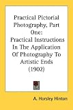 Practical Pictorial Photography, Part One: Practical Instructions in the Application of Photography to Artistic Ends