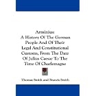 Click here to buy Arminius: A History Of The German People And Of Their Legal And Constitutional Customs, From The Date Of Julius Caesar... by  Thomas Smith and Francis Smith.