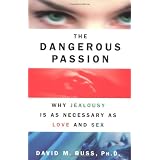 The Dangerous Passion: Why Jealousy Is as Necessary as Love and Sex