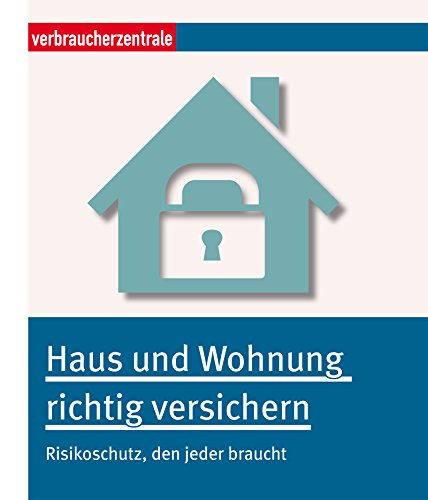 Haus und Wohnung richtig versichern: Risikoschutz, den jeder braucht (German Edition)