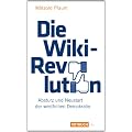 Die Wiki-Revolution: Absturz und Neustart der westlichen Demokratie