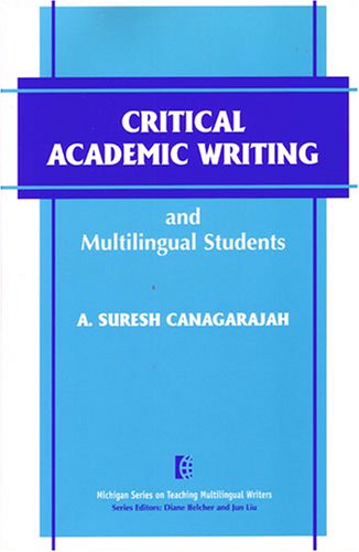 Critical Academic Writing and Multilingual Students (The Michigan Series on Teaching Multilingual Writers)