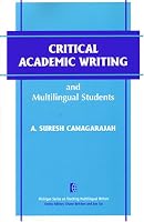 Critical Academic Writing and Multilingual Students (The Michigan Series on Teaching Multilingual Writers)