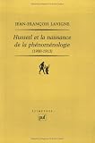Husserl et la naissance de la phénoménologie (1900-1913) : Des Recherches logiques aux Ideen : la genèse de l\'idéalisme transcendantal phénoménologique