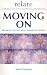 Moving on: Breaking Up without Breaking Down: Breaking Up Without Breaking Down (Relate Relationships)