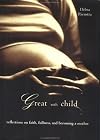 Great with child : reflections on faith, fullness, and becoming a mother