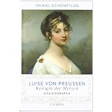 Luise von Preu�en: K�nigin der Herzen. Eine Biographievon "Daniel Sch�npflug"