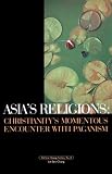 More details of book titled: Asia's Religions: Christianity's Momentous Encounter with Paganism (Horizon)