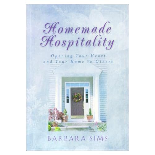 Homemade Hospitality: Opening Your Heart and Your Home to Others Barbara Sims