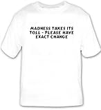 Madness takes its toll - Please have exact change T-shirt Large White