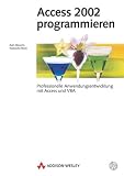 Access 2002 programmieren . Professionelle Anwendungsentwicklung mit Access und VBA